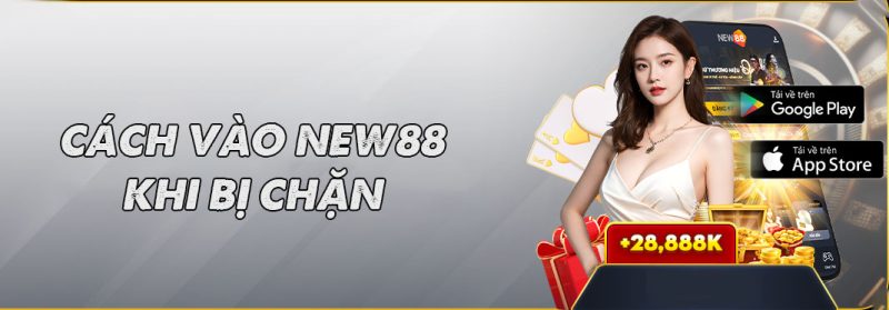 Hướng dẫn cách vào New88 khi bị chặn đơn giản nhất